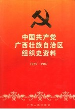 中国共产党广西壮族自治区组织史资料  1925-1987