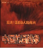 前进！冒着敌人的炮火：中国抗日战争  图文版  上