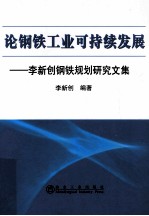 李新创钢铁规划研究文集 论钢铁工业可持续发展