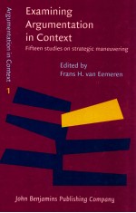 EXAMINING ARGUMENTATION IN CONTEXT:FIFTEEN STUDIES ON STRATEGIC MANEUVERING