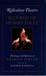 RIDICULOUS THEATRE:SCOURGE OF HUMAN FOLLY THE ESSAYS AND OPINION OF CHARLES LUDLAM