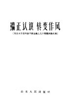 端正认识 转变作风 有关山东省四级干部会议上几个问题的论文集