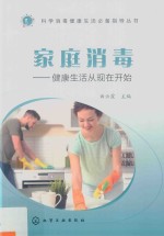 科学消毒健康生活必备指导丛书  家庭消毒  健康生活从现在开始