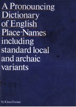 A PRONOUNCING DICTIONARY OF ENGLISH PLACE-NAMES INCLUDING STANDARD LOCAL AND ARCHAIC VARIANTS