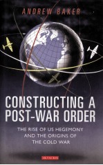 CONSTRUCTING A POST-WAR ORDER THE RISE OF US HEGEMONY AND THE ORIGINS OF THE COLD WAR