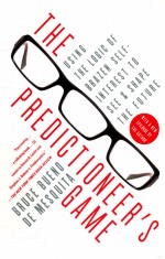 THE PREDICTIONEER'S GAME USING THE LOGIC OF BRAZEN SELF-INTEREST TO SEE AND SHAPE THE FUTURE