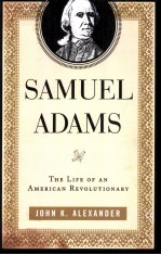 SAMUEL ADAMS THE LIFE OF AN AMERICAN REVOLUTIONARY