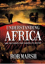 UNDERSTANDING AFRICA AND THE EVENTS THAT SHAPED ITS DESTINY