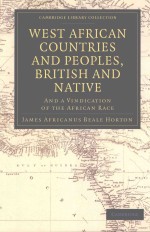 WEST AFRICAN COUNTRIES AND PEOPLES，BRITISH AND NATIVE AND A VINDICATION OF THE AFRICAN RACE