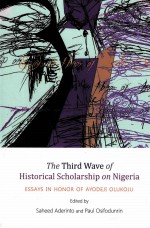 THE THIRD WAVE OF HISTORICAL SCHOLARSHIP ON NIGERIA:ESSAYS IN HONOR OF AYODEJI OLUKOJU