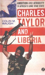 CHARLES TAYLOR AND LIBERIA AMBITION AND ATROCITY IN AFRICA’S LONE STAR STATE